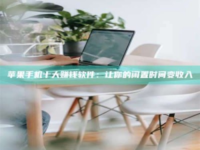 顺德苹果手机十大赚钱软件：让你的闲置时间变收入