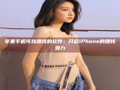 顺德苹果手机可以赚钱的软件：开启iPhone的赚钱潜力
