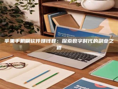 顺德苹果手机刷软件赚钱群：探索数字时代的副业之道